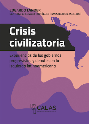 Crisis civilizatoria. Experiencias de los gobiernos progresistas y debates en la izquierda latinoamericana